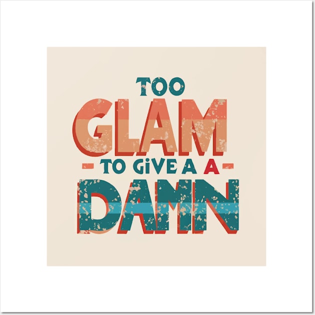 Too Glam to Give a Damn Wall Art by GraphiTee Forge